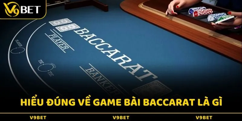 Hiểu đúng về game bài Baccarat là gì