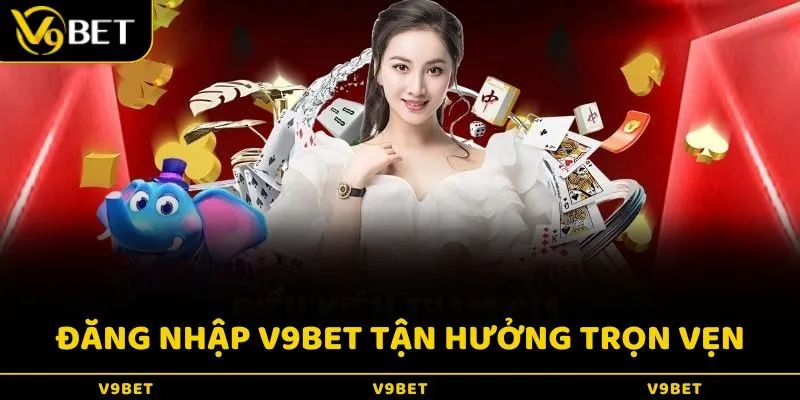 Đăng nhập V9BET để tận hưởng trọn vẹn dịch vụ tại V9BET