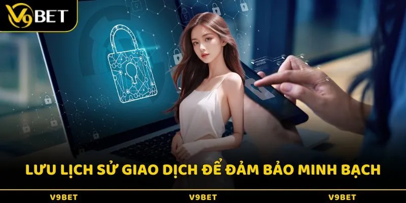 Hệ thống sẽ lưu lại lịch sử giao dịch để đảm bảo tính minh bạch