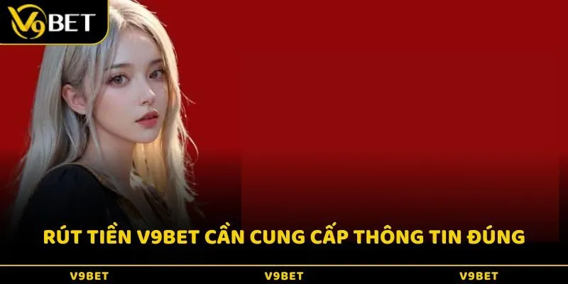 Khi rút tiền cần cung cấp các thông tin liên quan một cách chính xác