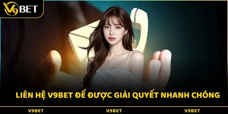 Liên hệ V9BET để được giải quyết nhanh chóng mọi sự cố