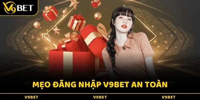 Mẹo đăng nhập V9Bet an toàn và hiệu quả