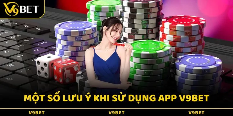 Một số lưu ý khi sử dụng app v9Bet