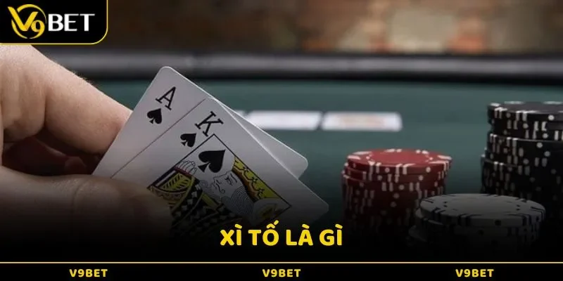 Xì Tố Là Gì? Bật Mí 3 Kinh Nghiệm Đánh Bại Mọi Đối Thủ