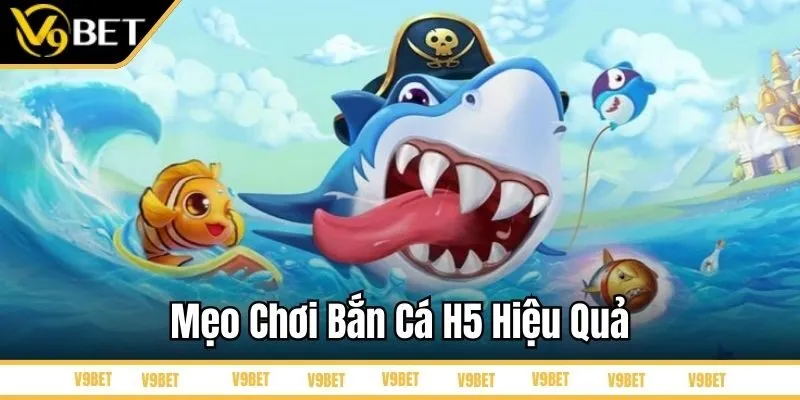 Mẹo chơi bắn cá H5 hiệu quả
